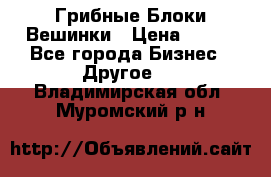 Грибные Блоки Вешинки › Цена ­ 100 - Все города Бизнес » Другое   . Владимирская обл.,Муромский р-н